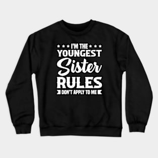 I am The Youngest Sister Rules Don't Apply To Me Crewneck Sweatshirt